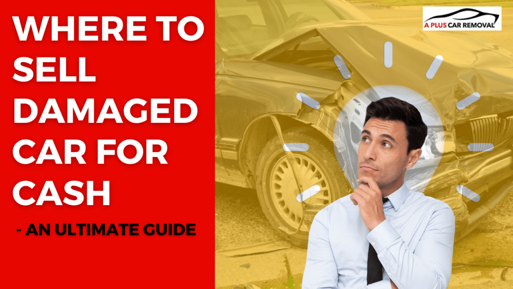 Where to Sell Damaged Car for Cash - An Ultimate Guide